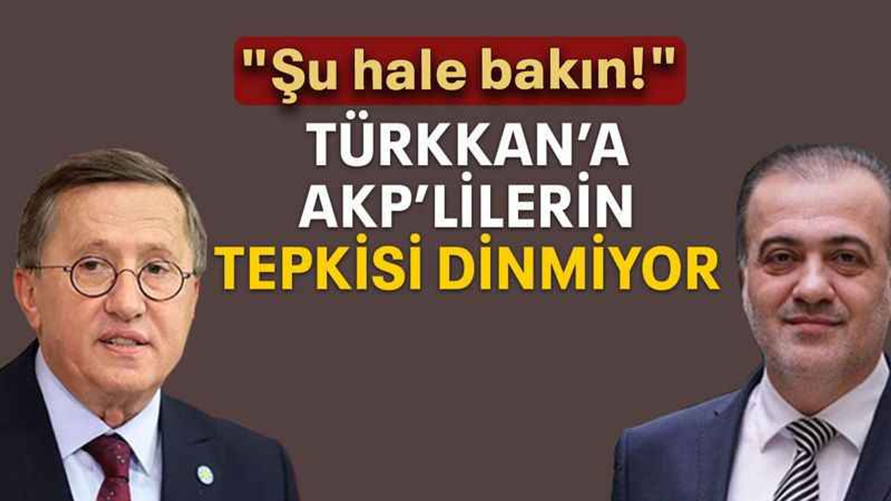 Türkkan’a AKP’lilerin tepkisi dinmiyor
